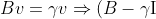 Bv = \gamma v \Rightarrow (B - \gamma \textrm{I})v = 0